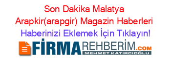 Son+Dakika+Malatya+Arapkir(arapgir)+Magazin+Haberleri Haberinizi+Eklemek+İçin+Tıklayın!