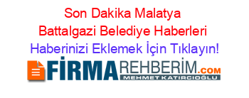 Son+Dakika+Malatya+Battalgazi+Belediye+Haberleri Haberinizi+Eklemek+İçin+Tıklayın!