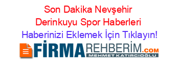 Son+Dakika+Nevşehir+Derinkuyu+Spor+Haberleri Haberinizi+Eklemek+İçin+Tıklayın!