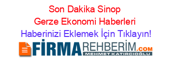 Son+Dakika+Sinop+Gerze+Ekonomi+Haberleri Haberinizi+Eklemek+İçin+Tıklayın!