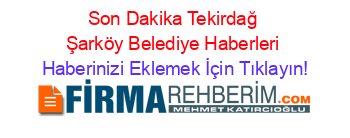 Son+Dakika+Tekirdağ+Şarköy+Belediye+Haberleri Haberinizi+Eklemek+İçin+Tıklayın!