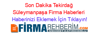 Son+Dakika+Tekirdağ+Süleymanpaşa+Firma+Haberleri Haberinizi+Eklemek+İçin+Tıklayın!