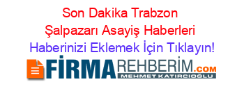 Son+Dakika+Trabzon+Şalpazarı+Asayiş+Haberleri Haberinizi+Eklemek+İçin+Tıklayın!