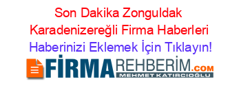 Son+Dakika+Zonguldak+Karadenizereğli+Firma+Haberleri Haberinizi+Eklemek+İçin+Tıklayın!