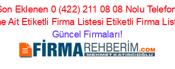 Son+Eklenen+0+(422)+211+08+08+Nolu+Telefon+Kime+Ait+Etiketli+Firma+Listesi+Etiketli+Firma+Listesi Güncel+Firmaları!