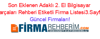 Son+Eklenen+Adaklı+2.+El+Bilgisayar+Parçaları+Rehberi+Etiketli+Firma+Listesi3.Sayfa Güncel+Firmaları!