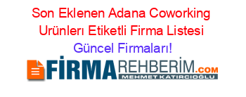 Son+Eklenen+Adana+Coworking+Urünlerı+Etiketli+Firma+Listesi Güncel+Firmaları!