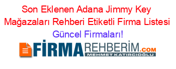 Son+Eklenen+Adana+Jimmy+Key+Mağazaları+Rehberi+Etiketli+Firma+Listesi Güncel+Firmaları!