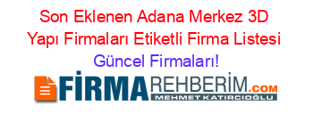 Son+Eklenen+Adana+Merkez+3D+Yapı+Firmaları+Etiketli+Firma+Listesi Güncel+Firmaları!