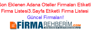 Son+Eklenen+Adana+Oteller+Firmaları+Etiketli+Firma+Listesi3.Sayfa+Etiketli+Firma+Listesi Güncel+Firmaları!