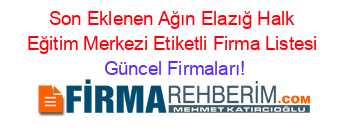 Son+Eklenen+Ağın+Elazığ+Halk+Eğitim+Merkezi+Etiketli+Firma+Listesi Güncel+Firmaları!