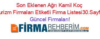 Son+Eklenen+Ağrı+Kamil+Koç+Turizm+Firmaları+Etiketli+Firma+Listesi30.Sayfa Güncel+Firmaları!