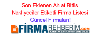 Son+Eklenen+Ahlat+Bitlis+Nakliyeciler+Etiketli+Firma+Listesi Güncel+Firmaları!