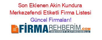 Son+Eklenen+Akin+Kundura+Merkezefendi+Etiketli+Firma+Listesi Güncel+Firmaları!