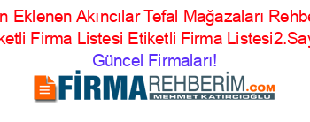 Son+Eklenen+Akıncılar+Tefal+Mağazaları+Rehberi+Etiketli+Firma+Listesi+Etiketli+Firma+Listesi2.Sayfa Güncel+Firmaları!