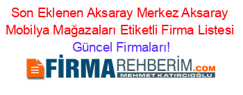 Son+Eklenen+Aksaray+Merkez+Aksaray+Mobilya+Mağazaları+Etiketli+Firma+Listesi Güncel+Firmaları!