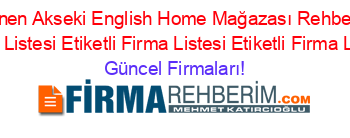 Son+Eklenen+Akseki+English+Home+Mağazası+Rehberi+Etiketli+Firma+Listesi+Etiketli+Firma+Listesi+Etiketli+Firma+Listesi Güncel+Firmaları!