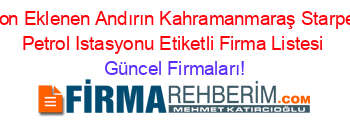 Son+Eklenen+Andırın+Kahramanmaraş+Starpet+Petrol+Istasyonu+Etiketli+Firma+Listesi Güncel+Firmaları!