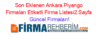 Son+Eklenen+Ankara+Piyango+Firmaları+Etiketli+Firma+Listesi2.Sayfa Güncel+Firmaları!