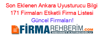Son+Eklenen+Ankara+Uyusturucu+Bilgi+171+Firmaları+Etiketli+Firma+Listesi Güncel+Firmaları!