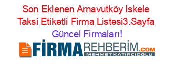Son+Eklenen+Arnavutköy+Iskele+Taksi+Etiketli+Firma+Listesi3.Sayfa Güncel+Firmaları!