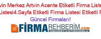 Son+Eklenen+Artvin+Merkez+Artvin+Acente+Etiketli+Firma+Listesi+Etiketli+Firma+Listesi+Etiketli+Firma+Listesi4.Sayfa+Etiketli+Firma+Listesi+Etiketli+Firma+Listesi14.Sayfa Güncel+Firmaları!