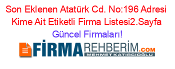 Son+Eklenen+Atatürk+Cd.+No:196+Adresi+Kime+Ait+Etiketli+Firma+Listesi2.Sayfa Güncel+Firmaları!