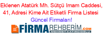 Son+Eklenen+Atatürk+Mh.+Sütçü+Imam+Caddesi,+No:+41,+Adresi+Kime+Ait+Etiketli+Firma+Listesi Güncel+Firmaları!