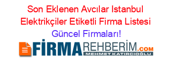 Son+Eklenen+Avcılar+Istanbul+Elektrikçiler+Etiketli+Firma+Listesi Güncel+Firmaları!