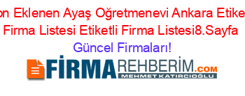 Son+Eklenen+Ayaş+Oğretmenevi+Ankara+Etiketli+Firma+Listesi+Etiketli+Firma+Listesi8.Sayfa Güncel+Firmaları!