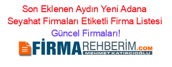 Son+Eklenen+Aydın+Yeni+Adana+Seyahat+Firmaları+Etiketli+Firma+Listesi Güncel+Firmaları!