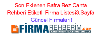 Son+Eklenen+Bafra+Bez+Canta+Rehberi+Etiketli+Firma+Listesi3.Sayfa Güncel+Firmaları!