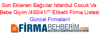 Son+Eklenen+Bağcılar+Istanbul+Cocuk+Ve+Bebe+Giyim /450/41/””+Etiketli+Firma+Listesi Güncel+Firmaları!