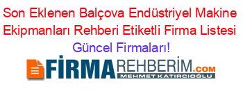 Son+Eklenen+Balçova+Endüstriyel+Makine+Ekipmanları+Rehberi+Etiketli+Firma+Listesi Güncel+Firmaları!