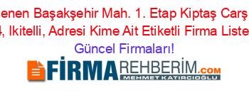 Son+Eklenen+Başakşehir+Mah.+1.+Etap+Kiptaş+Carşı+Daire:+24,+Ikitelli,+Adresi+Kime+Ait+Etiketli+Firma+Listesi Güncel+Firmaları!