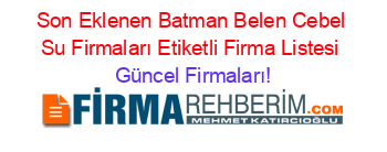 Son+Eklenen+Batman+Belen+Cebel+Su+Firmaları+Etiketli+Firma+Listesi Güncel+Firmaları!