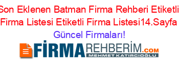 Son+Eklenen+Batman+Firma+Rehberi+Etiketli+Firma+Listesi+Etiketli+Firma+Listesi14.Sayfa Güncel+Firmaları!