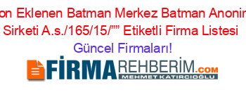 Son+Eklenen+Batman+Merkez+Batman+Anonim+Sirketi+A.s./165/15/””+Etiketli+Firma+Listesi Güncel+Firmaları!