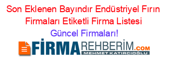 Son+Eklenen+Bayındır+Endüstriyel+Fırın+Firmaları+Etiketli+Firma+Listesi Güncel+Firmaları!