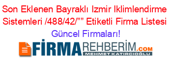Son+Eklenen+Bayraklı+Izmir+Iklimlendirme+Sistemleri /488/42/””+Etiketli+Firma+Listesi Güncel+Firmaları!