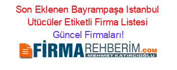 Son+Eklenen+Bayrampaşa+Istanbul+Utücüler+Etiketli+Firma+Listesi Güncel+Firmaları!