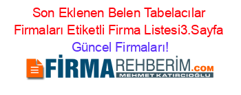 Son+Eklenen+Belen+Tabelacılar+Firmaları+Etiketli+Firma+Listesi3.Sayfa Güncel+Firmaları!