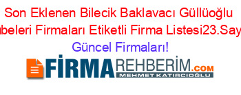 Son+Eklenen+Bilecik+Baklavacı+Güllüoğlu+Şubeleri+Firmaları+Etiketli+Firma+Listesi23.Sayfa Güncel+Firmaları!