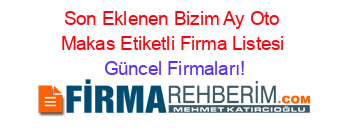 Son+Eklenen+Bizim+Ay+Oto+Makas+Etiketli+Firma+Listesi Güncel+Firmaları!