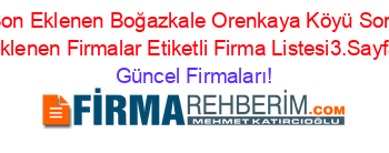 Son+Eklenen+Boğazkale+Orenkaya+Köyü+Son+Eklenen+Firmalar+Etiketli+Firma+Listesi3.Sayfa Güncel+Firmaları!