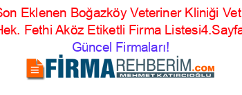 Son+Eklenen+Boğazköy+Veteriner+Kliniği+Vet.+Hek.+Fethi+Aköz+Etiketli+Firma+Listesi4.Sayfa Güncel+Firmaları!