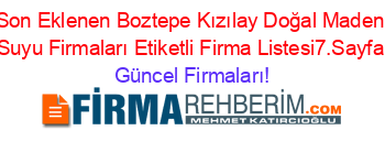 Son+Eklenen+Boztepe+Kızılay+Doğal+Maden+Suyu+Firmaları+Etiketli+Firma+Listesi7.Sayfa Güncel+Firmaları!