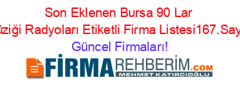 Son+Eklenen+Bursa+90+Lar+Müziği+Radyoları+Etiketli+Firma+Listesi167.Sayfa Güncel+Firmaları!