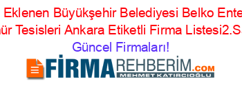 Son+Eklenen+Büyükşehir+Belediyesi+Belko+Entegre+Kömür+Tesisleri+Ankara+Etiketli+Firma+Listesi2.Sayfa Güncel+Firmaları!