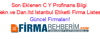 Son+Eklenen+C+Y+Profinans+Bilgi+Tekn.ve+Dan.ltd+Istanbul+Etiketli+Firma+Listesi Güncel+Firmaları!